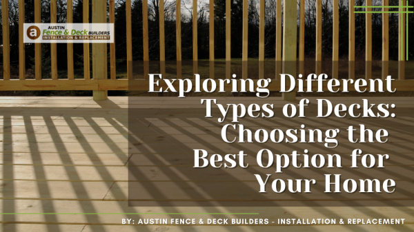 Exploring Different Types of Decks: Choosing the Best Option for Your Home